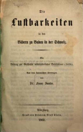 Die Lustbarkeiten in den Bädern zu Baden in der Schweiz : Ein Beitrag zur Geschichte mittelalterlicher Badesaisons (1416). Aus dem Lateinischen übertragen von Franz Sauter