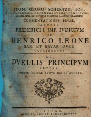Ioan. Georg. Schertzii, ICti, In Academia Argentoratensi Prof. Pvbl. Celeberrimi, Et Capitvli Thomani Canonici Gravissimi, Commentationes Binae Altera Friderici I. Imp. Ivdicivm De Henrico Leone Sax. Et Bavar. Duce considerans