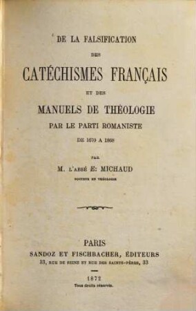 De la falsification des catéchismes français et des manuels de théologie par le parti romaniste de 1670 à 1868 par Michaud