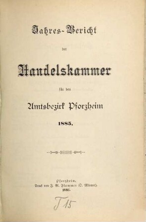 Jahres-Bericht der Handelskammer für den Amtsbezirk Pforzheim. 1885 (1886)