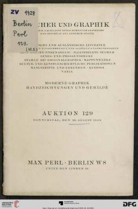 Bücher und Graphik aus dem Nachlasse eines Berliner Sammlers und Beiträge aus anderem Besitz : deutsche und ausländische Literatur ..., alte Drucke (Inkunabeln), illustrierte Bücher, Luxus- und Pressendrucke, Bücher mit Originalgraphik, Mappenwerke, kultur- und kunstgeschichtliche Publikationen, Manuskripte und Urkunden, Kuriosa, Varia, moderne Graphik, Handzeichnungen und Gemälde ; Donnerstag, den 30. August 1928 (Katalog Nr. 129)