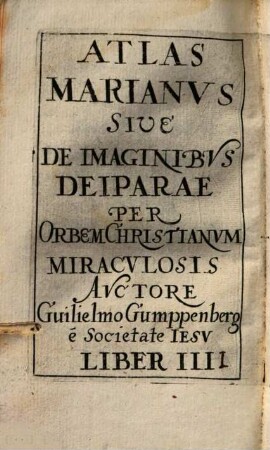 Atlas Marianus Sive De Imaginibus Deiparae Per Orbem Christianum Miraculosis. 4