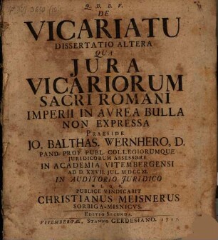 De vicariatu diss. altera, qua iura vicariorum S.R.I. in aurea bulla non expressa vindicantur