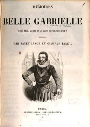 Mémoires de la belle Gabrielle sur la ville, la cour et les salons de Paris sous Henri IV : Gabrielle d’Estrées. [hrsg. v.Paul Lacroix]