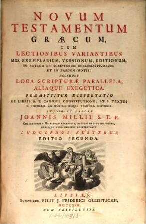 Novum Testamentum Græcum : Cum Lectionibus Variantibus Mss. Exemplarium, Versionum, Editionum, SS. Patrum Et Scriptorum Ecclesiasticorum; Et In Easdem Notis : Accedunt Loca Scripturæ Parallela, Aliaque Exegetica : Præmittitur Dissertatio De Libris N.T. Canonis Constitutione, Et S. Textus N. Foederis Ad Nostra Usque Tempora Historia