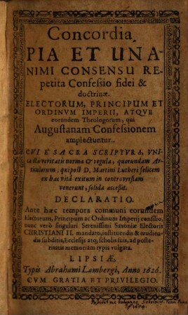 Concordia, Pia Et Unanimi Consensu Repetita Confessio fidei & doctrinæ : Electorum, Principum Et Ordinum Imperii, Atqve eorundem Theologorum, qui Augustanam Confessionem amplectuntur