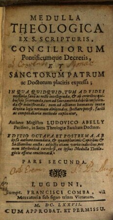 Medulla Theologica Ex S. Scripturis, Conciliorum Pontificumque Decretis, Et Sanctorum Patrum ac Doctorum placitis expressa. 2
