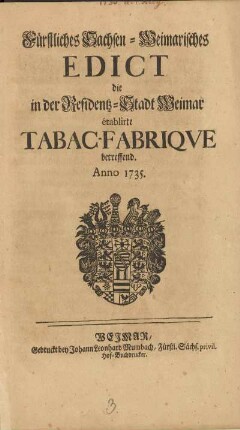 Fürstliches Sachsen-Weimarisches Edict die in der Residentz-Stadt Weimar établirte Tabac-Fabriqve betreffend. Anno 1735