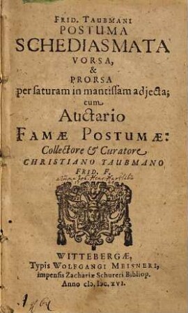 Frid. Taubmani Postuma Schediasmata Vorsa, & Prorsa : per saturam in mantissam adiecta ; cum Auctario Famae Postumae