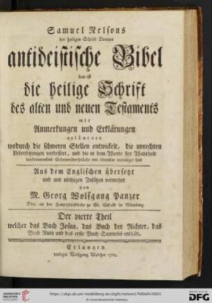 4. Theil: Samuel Nelsons der heiligen Schrift Doctors antideistische Bibel das ist die heilige Schrift des alten und neuen Testaments: mit Anmerkungen und Erklärungen erläutert wodurch die schweren Stellen entwickelt, die unrechten Uebersetzungen verbessert, und die in dem Worte der Wahrheit vorkommenden Scheinwidersprüche mit einander vereiniget sind: welcher das Buch Josua, das Buch der Richter, das Buch Ruth und das erste Buch Samuelis enthält