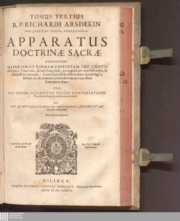 R. P. Richardi Arsdekin Soc. Jesu Sac. Theol. Professoris. Apparatus Doctrinae Sacrae : Complectens Materiam Et Formam Expeditam, Pro Quavis Dictione, Concione, & tota Catechesi, per exquisitam expositionem, & selectissima exempla: Cum Praxi solida assistendi per omnia aegris, & sanis ... Item, Pro Ipsius Sacerdotis Vita Et Conversatione: Pro ritibus singulorum Sacramentorum: Et Pro Qvacvnqve Fvnctione Missionarii Apostolici Ac Curatoris animarum ...