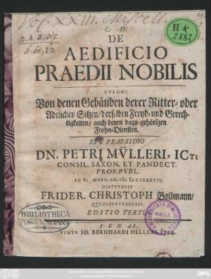 De Aedificio Praedii Nobilis : Vvlgo: Von denen Gebäuden derer Ritter- oder Adelichen Sitzen, derselben Freyh- und Gerechtigkeiten, auch denen dazu gehörigen Frohn-Diensten