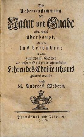Die Uebereinstimmung der Natur und Gnade, 1. Erster Theil, in welchem überhaupt erwiesen wird, daß die Gnade Gottes, wie das Christenthum dieselbe darbietet, mit der Natur übereinstimme