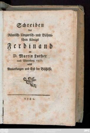 Schreiben des Römisch-Ungarisch- und Böhmischen Königs Ferdinand an D. Martin Luther nach Wittenberg 1537. : nebst Anmerkungen und Eyd der Bischöffe