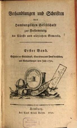 Verhandlungen und Schriften der Hamburgischen Gesellschaft zur Beförderung der Künste und Nützlichen Gewerbe. 1. 1790 (1792)