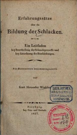Erfahrungssätze über die Bildung von Schlacken : ein Leitfaden bey Beurtheilung der Schmelzprozesse und bey Anordnung der Beschickungen