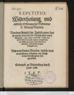 REPETITIO:|| Widerholung vnd || endliche Erklerung der Bekentnis || D. Georgij Maioris.|| Von dem Artickel der Justification/ das || ist/ von der Lere/ das der Mensch allein durch || Glauben/ one allen verdienst ... || Erbe ewiger || Seligkeit sey.|| Vnd von Guten Wercken/ welche dem || warhafftigen Glauben ... || fol=||gen sollen.||(Bekentnis || D. Georgij Maioris || von dem Artickel der Justification ... || Vnd von guten Wercken/ welche ... || fol=||gen sollen.|| Wittemberg.|| M.D.LIX.||)