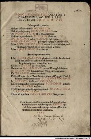 Poggii Florentini Oratoris Clarissimi, Ac Sedis Apo. Secretarii Opervm ... contenta : Primae partis contenta. Historia disceptatiua de Avaricia. Histori[a]e disceptatiu[a]e Convivales tres. ... Asinvs Lvciani p[ro] Poggiu[m] e gr[a]eco in latinu[m] versus. ... Secundae partis contenta. Liber Epistolarvm ... De laude Rvris siue rei rusticae. ... Finem ... Facetiarvm sales ponunt. ... Indice ... desuper confecto ...