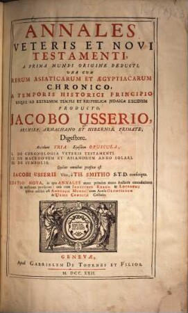 Annales Veteris et Novi Testamenti, a prima mundi origine deducti : una cum rerum Asiaticarum et Aegyptiacarum chronico, a temporis historici principio usque ad extremum templi et reipublicae Judaicae excidium producto