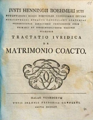 Ivsti Henningii Boehmeri Icti ... Tractatio Ivridica De Matrimonio Coacto