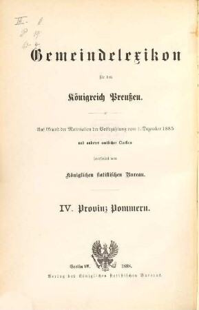 Gemeindelexikon für das Königreich Preußen : auf Grund der Materialien der Volkszählung vom 1. Dezember 1885 und anderen amtlichen Quellen, 4. Provinz Pommern