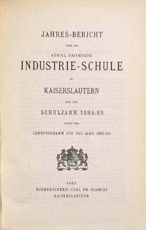 Jahresbericht über die Königlich-Bayerische Industrieschule zu Kaiserslautern : für das Schuljahr. 1884/85