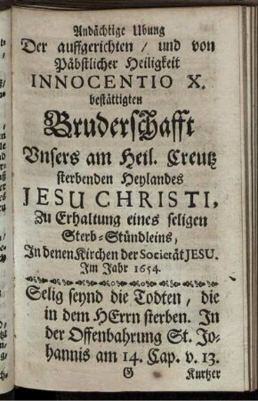 Andächtige Ubung Der aufferichten / und von Päbstlicher Heiligkeit Innocentio X. bestättigten Bruderschafft ...