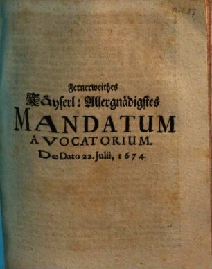 Fernerweithes Käyserl: Allergnädigstes Mandatum Avocatorium : De Dato 22. Julii, 1674.