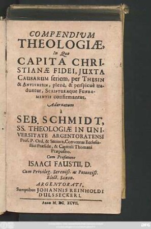 Compendium Theologiae : In Quo Capita Christianae Fidei, Iuxta Causarum seriem, per Thesin & Antithesin, plene, & perspicue traduntur, Scripturaeque Fundamentis confirmantur