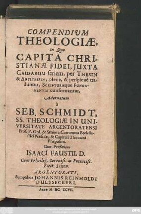 Compendium Theologiae : In Quo Capita Christianae Fidei, Iuxta Causarum seriem, per Thesin & Antithesin, plene, & perspicue traduntur, Scripturaeque Fundamentis confirmantur
