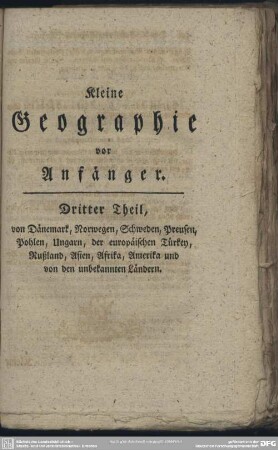 Dritter Theil, von Dänemark, Norwegen, Schweden, Preusen, Pohlen, Ungarn, der europäischen Türkey, Rußland, Asien, Afrika, Amerika und von den unbekannten Ländern
