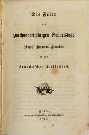 Die Feier des zweihundertjährigen Geburtstags August Hermann Francke's in den Franckeschen Stiftungen