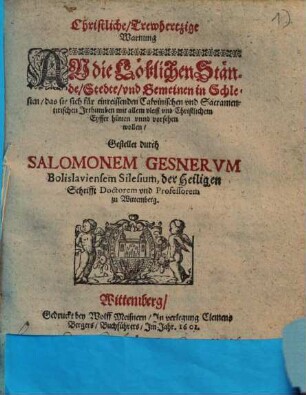 Christliche, Trewhertzige Warnung An die Löblichen Stände, Stedte und Gemeinen in Schlesien, das sie sich für einreissenden Calvinischen und Sacramentirischen Irrthumben ... hütten unnd vorsehen vollen