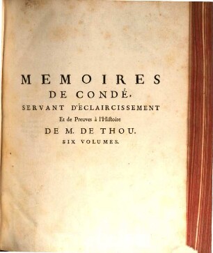 Mémoires de Condé, servant d'éclaircissement et de preuves à l'histoire de M. de Thou : ouvrage enrichi d'un grand nombre de pièces curieuses ... ; augmenté d'un supplement .... T. 4