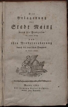 Die Belagerung der Stadt Mainz durch die Franzosen im Jahr 1792 und ihre Wiedereroberung durch die teutschen Truppen im Jahr 1793 / [Johann Kaspar Müller]
