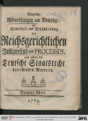 3: Nützliche Abhandlungen und Beyträge, zur Erweiter- und Erläuterung des reichsgerichtlichen Justizwesens und Processus, auch anderer das teutsche Staatsrecht betreffenden Materien