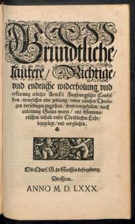 Gründtliche/ lautere/ Richtige/ und endtliche widerholung und erklärung etlicher Artickel Augspurgischer Confession ... nach anleitung Gottes worts/ und Summarischem inhalt unser Christlichen Lehr/ beygelegt/ und verglichen.