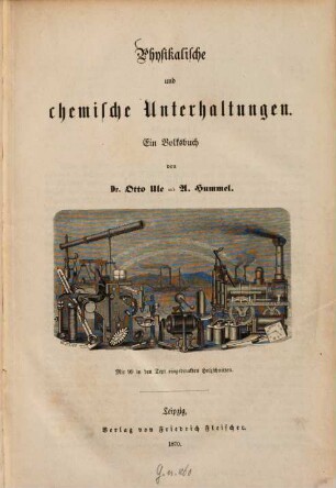 Physikalische und chemische Unterhaltungen : Ein Volksbuch von Otto Ule und A. Hummel. Mit 99 in den Text eingedr. Holzschnitten