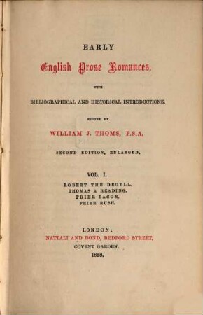 Early English Prose Romances : with bibliographical and historical Introductions. I, Robert the Deuyll, Thomas a Reading, Frier Bacon, Frier Rush