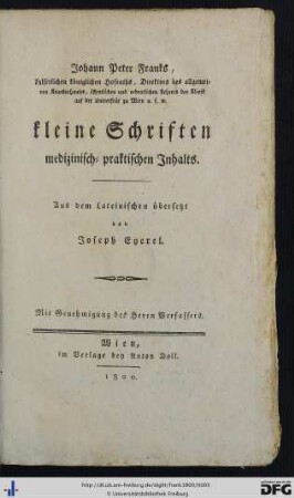 Johann Peter Franks, kaiserlichen königlichen Hofraths, Direktors des allgemeinen Krankenhauses, öffentlichen und ordentlichen Lehrers der Klinik auf der Universität zu Wien u. s. w. kleine Schriften medizinisch-praktischen Inhalts