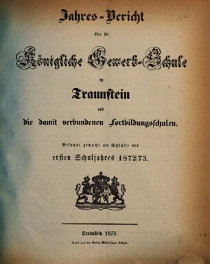 Jahresbericht über die Königliche Gewerbschule in Traunstein und die damit verbundenen Fortbildungsschulen. 1872/73 (1873)