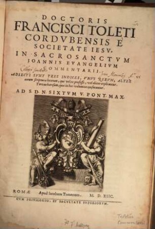 Doctoris Francisci Toleti Cordvbensis È Societate Iesv, In Sacrosanctvm Ioannis Evangelivm Commentarii : Adiecti Svnt Tres Indices, ...