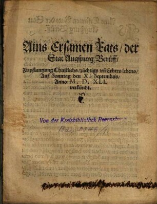 Ains Ersamen Rats, der Stat Augspurg Beruff, Zu pflantzung Christlichs, züchtigs vn[d] Erbers lebens : Auf Sonntag den XI Septembris, Anno M. D. XLI. verkündt