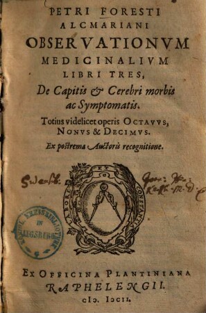 Petri Foresti Alcmariani Observationvm Medicinalivm Libri Tres : De Capitis et Cerebri morbis ac Symptomatis ; Totius videlicet operis Octavvs, Nonvs & Decimvs