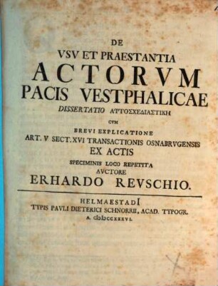 De Vsv Et Praestantia Actorvm Pacis Vestphalicae : Dissertatio Autoschediastikē Cvm Brevi Explicatione Art. V Sect. XVI Transactionis Osnabrvgensis Ex Actis Speciminis Loco Repetita