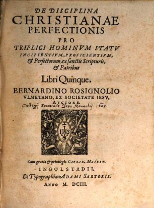 De Disciplina Christianae Perfectionis Pro Triplici Hominum Statu Incipientium, Proficientium, & Perfectorum, ex sanctis Scripturis, & Patribus Libri Quinque