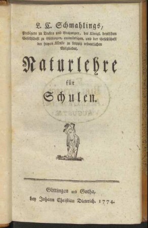 L. C. Schmahlings, Predigers zu Trebra und Grazungen, der Königl. deutschen Gesellschaft zu Göttingen, auswärtigen, und der Gesellschaft der freyen Künste zu Leipzig ordentlichen Mitgliedes, Naturlehre für Schulen