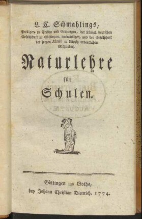 L. C. Schmahlings, Predigers zu Trebra und Grazungen, der Königl. deutschen Gesellschaft zu Göttingen, auswärtigen, und der Gesellschaft der freyen Künste zu Leipzig ordentlichen Mitgliedes, Naturlehre für Schulen