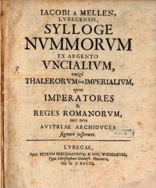 Iacobi a Mellen, ... sylloge nvmmorvm ex argento vnicialivm, vulgò thalerorum seu imperialium, quos imperatores & reges Romanorum, nec non Austriae archiduces signari iusserunt