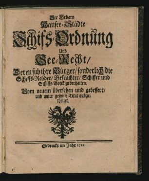 Der Erbarn Hansee-Städte Schifs-Ordnung Und See-Recht, Deren sich ihre Bürger, sonderlich die Schiffs-Rehder, Befrachter, Schiffer und Schiffs-Volck zu verhalten
